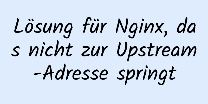 Lösung für Nginx, das nicht zur Upstream-Adresse springt