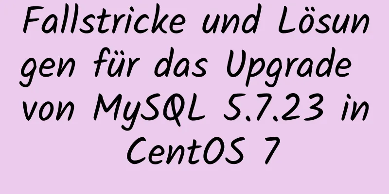 Fallstricke und Lösungen für das Upgrade von MySQL 5.7.23 in CentOS 7