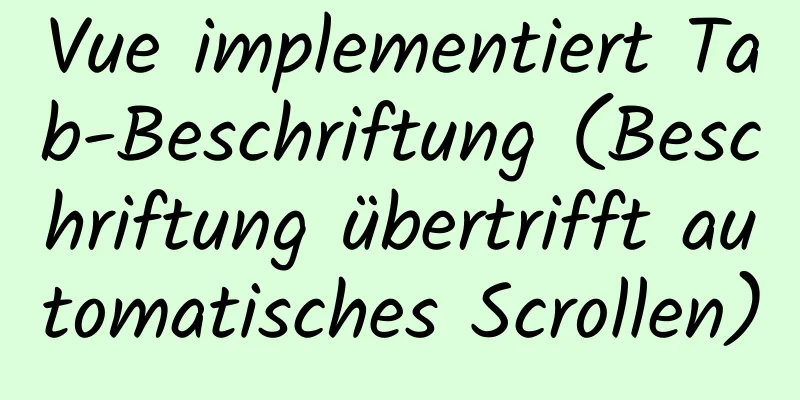 Vue implementiert Tab-Beschriftung (Beschriftung übertrifft automatisches Scrollen)