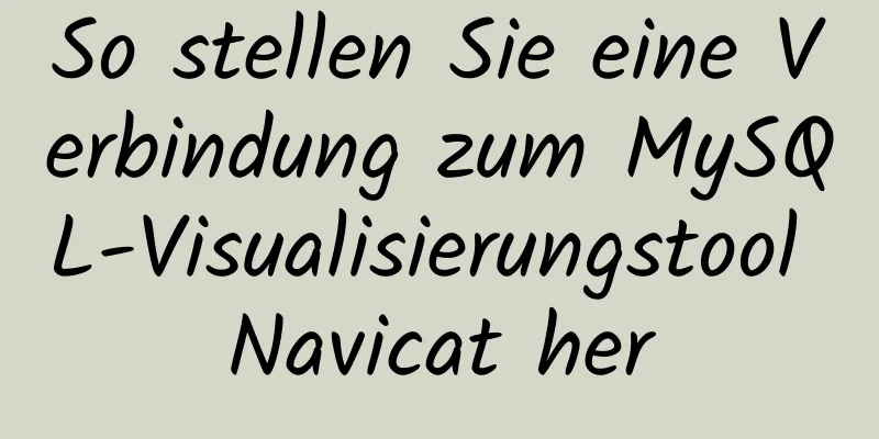 So stellen Sie eine Verbindung zum MySQL-Visualisierungstool Navicat her