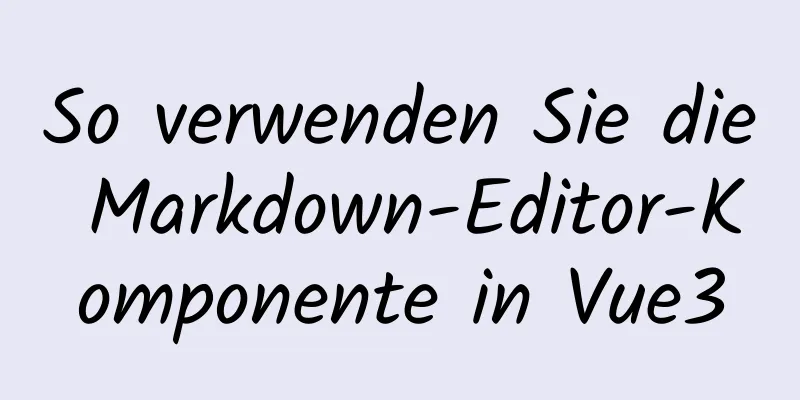 So verwenden Sie die Markdown-Editor-Komponente in Vue3