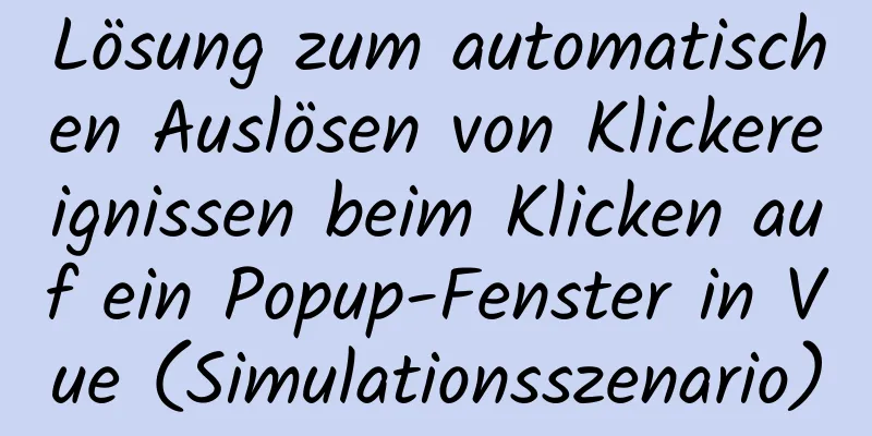 Lösung zum automatischen Auslösen von Klickereignissen beim Klicken auf ein Popup-Fenster in Vue (Simulationsszenario)