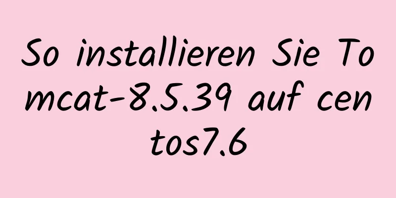 So installieren Sie Tomcat-8.5.39 auf centos7.6