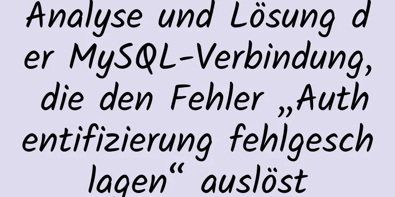 Analyse und Lösung der MySQL-Verbindung, die den Fehler „Authentifizierung fehlgeschlagen“ auslöst