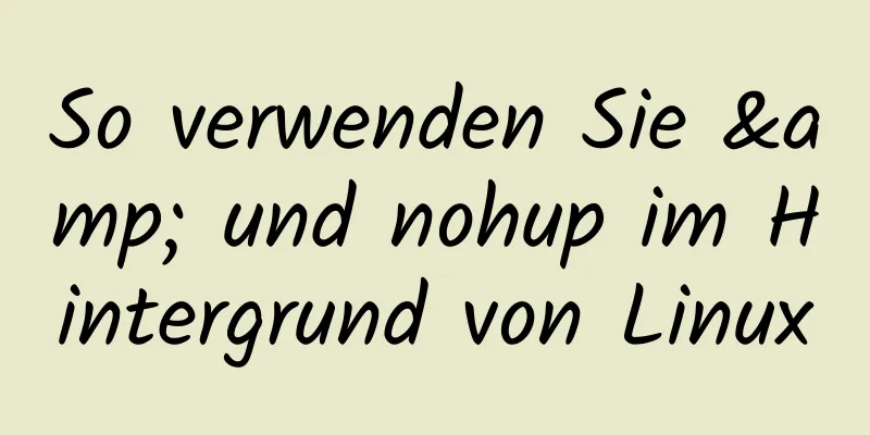 So verwenden Sie & und nohup im Hintergrund von Linux