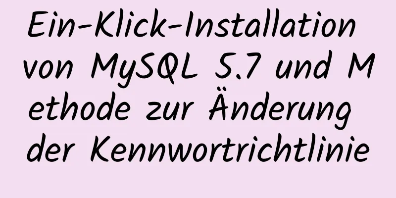 Ein-Klick-Installation von MySQL 5.7 und Methode zur Änderung der Kennwortrichtlinie