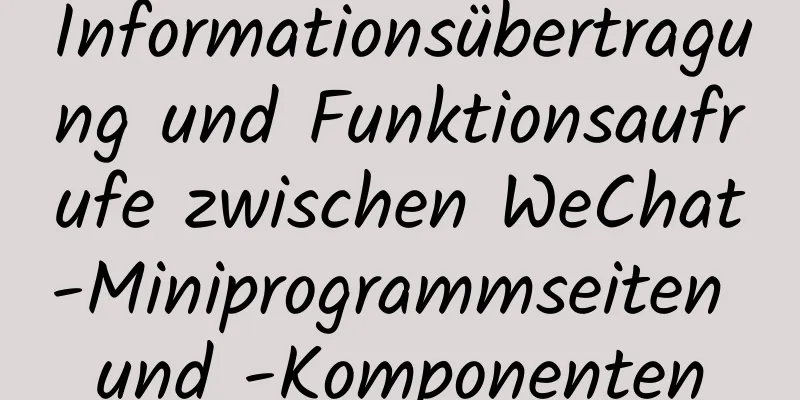 Informationsübertragung und Funktionsaufrufe zwischen WeChat-Miniprogrammseiten und -Komponenten