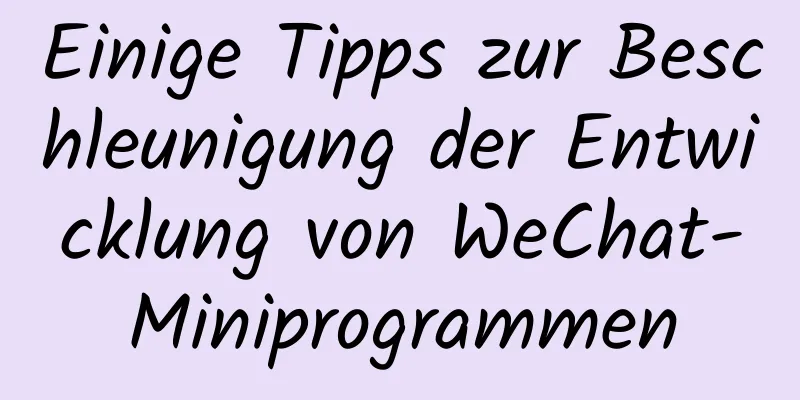 Einige Tipps zur Beschleunigung der Entwicklung von WeChat-Miniprogrammen