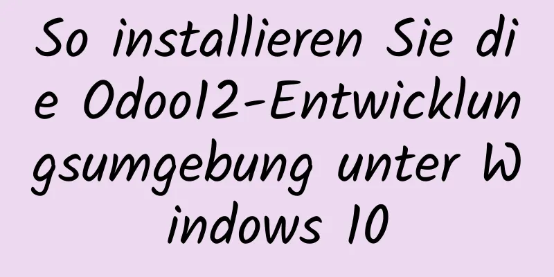 So installieren Sie die Odoo12-Entwicklungsumgebung unter Windows 10