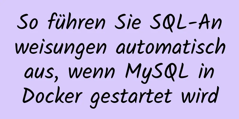 So führen Sie SQL-Anweisungen automatisch aus, wenn MySQL in Docker gestartet wird