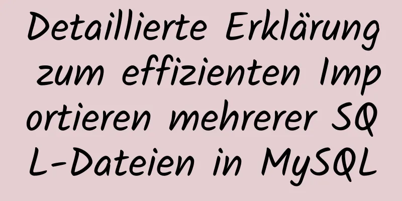 Detaillierte Erklärung zum effizienten Importieren mehrerer SQL-Dateien in MySQL