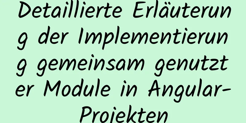 Detaillierte Erläuterung der Implementierung gemeinsam genutzter Module in Angular-Projekten