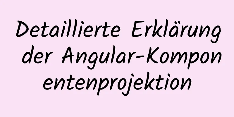 Detaillierte Erklärung der Angular-Komponentenprojektion