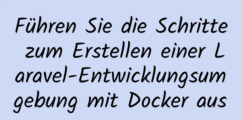 Führen Sie die Schritte zum Erstellen einer Laravel-Entwicklungsumgebung mit Docker aus