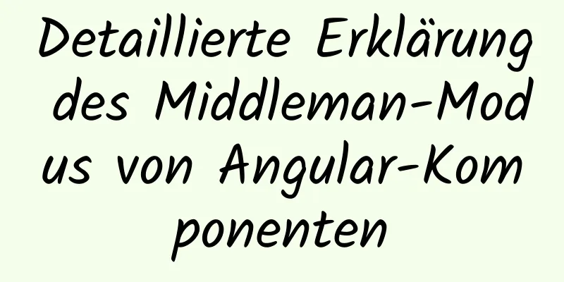 Detaillierte Erklärung des Middleman-Modus von Angular-Komponenten