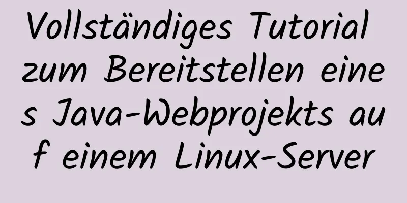 Vollständiges Tutorial zum Bereitstellen eines Java-Webprojekts auf einem Linux-Server