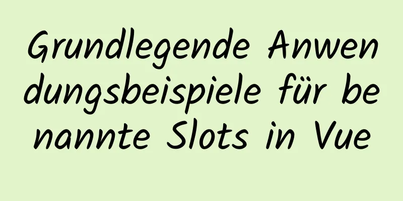 Grundlegende Anwendungsbeispiele für benannte Slots in Vue