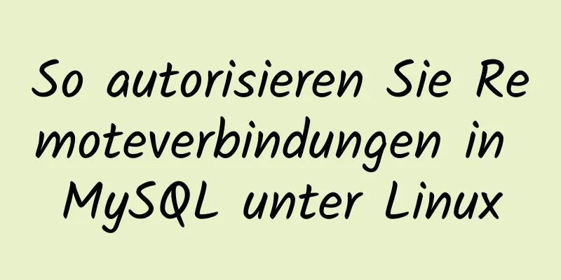 So autorisieren Sie Remoteverbindungen in MySQL unter Linux