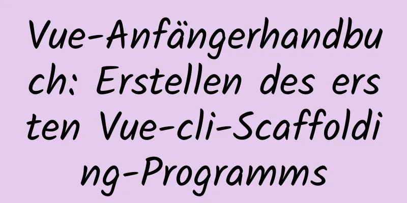 Vue-Anfängerhandbuch: Erstellen des ersten Vue-cli-Scaffolding-Programms