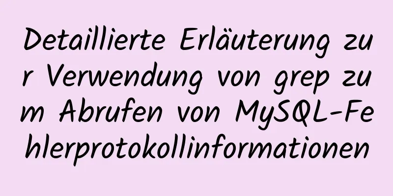 Detaillierte Erläuterung zur Verwendung von grep zum Abrufen von MySQL-Fehlerprotokollinformationen