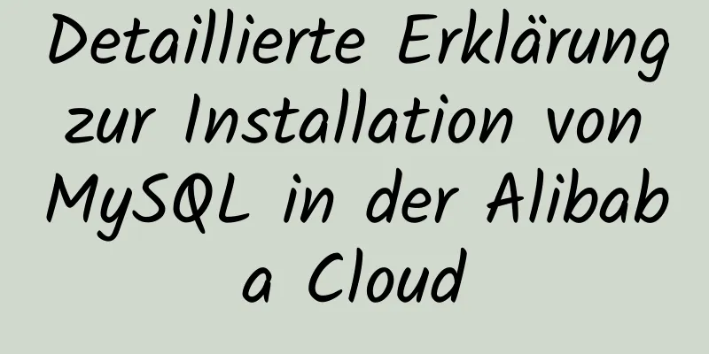 Detaillierte Erklärung zur Installation von MySQL in der Alibaba Cloud