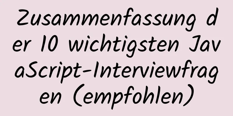 Zusammenfassung der 10 wichtigsten JavaScript-Interviewfragen (empfohlen)