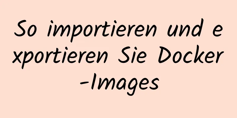 So importieren und exportieren Sie Docker-Images