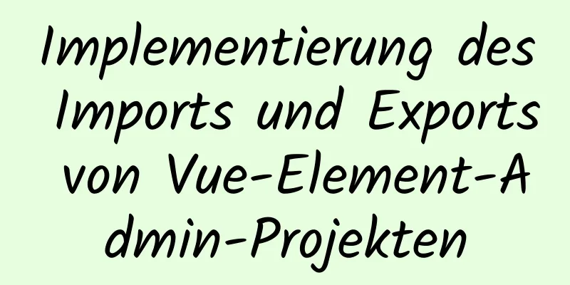 Implementierung des Imports und Exports von Vue-Element-Admin-Projekten