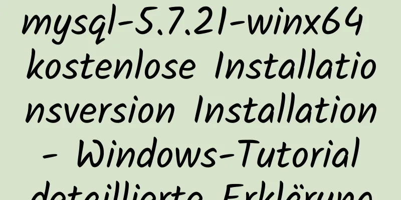 mysql-5.7.21-winx64 kostenlose Installationsversion Installation - Windows-Tutorial detaillierte Erklärung