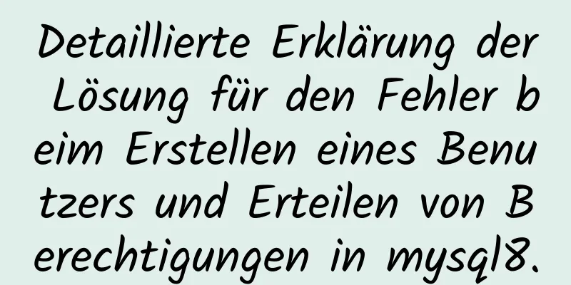 Detaillierte Erklärung der Lösung für den Fehler beim Erstellen eines Benutzers und Erteilen von Berechtigungen in mysql8.0