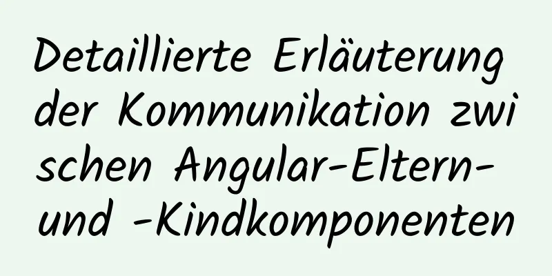 Detaillierte Erläuterung der Kommunikation zwischen Angular-Eltern- und -Kindkomponenten