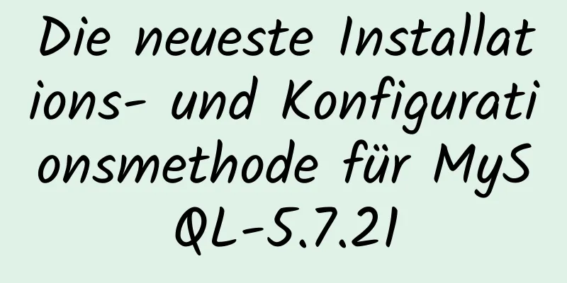 Die neueste Installations- und Konfigurationsmethode für MySQL-5.7.21