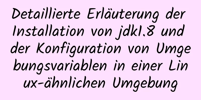 Detaillierte Erläuterung der Installation von jdk1.8 und der Konfiguration von Umgebungsvariablen in einer Linux-ähnlichen Umgebung