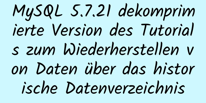 MySQL 5.7.21 dekomprimierte Version des Tutorials zum Wiederherstellen von Daten über das historische Datenverzeichnis