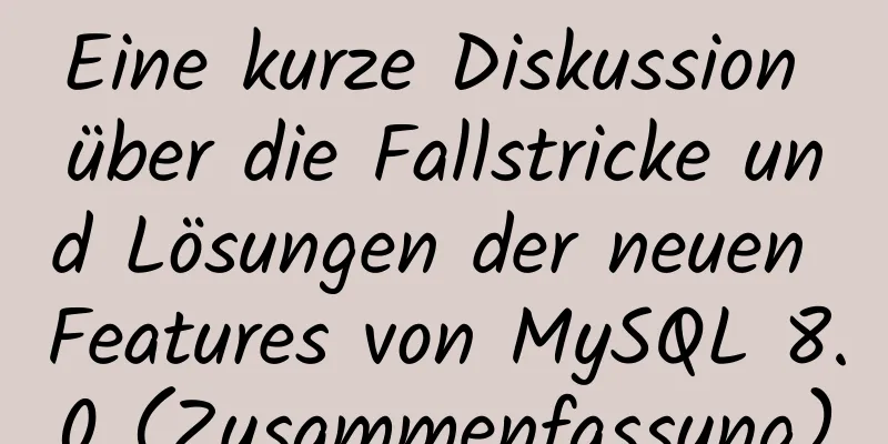 Eine kurze Diskussion über die Fallstricke und Lösungen der neuen Features von MySQL 8.0 (Zusammenfassung)