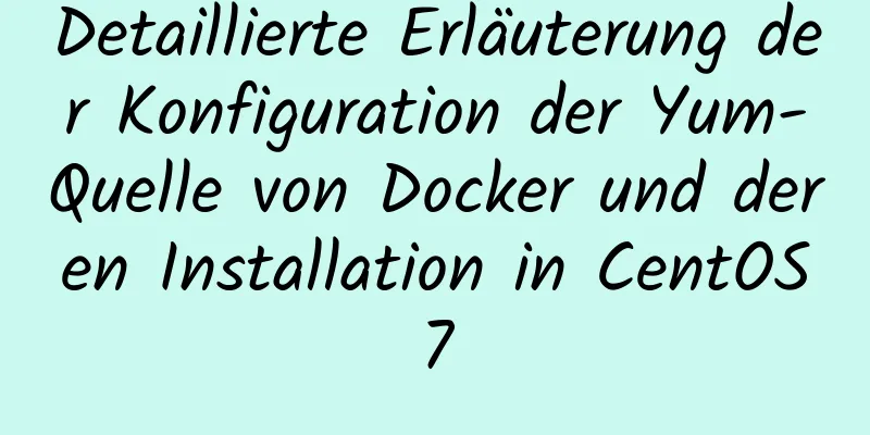 Detaillierte Erläuterung der Konfiguration der Yum-Quelle von Docker und deren Installation in CentOS7