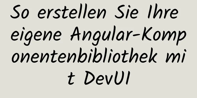 So erstellen Sie Ihre eigene Angular-Komponentenbibliothek mit DevUI