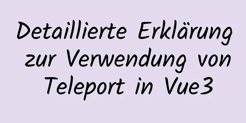 Detaillierte Erklärung zur Verwendung von Teleport in Vue3