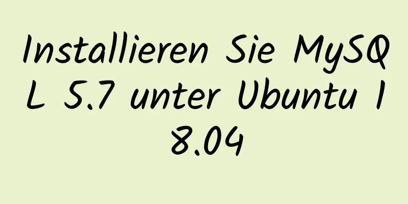 Installieren Sie MySQL 5.7 unter Ubuntu 18.04