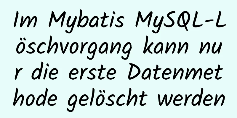 Im Mybatis MySQL-Löschvorgang kann nur die erste Datenmethode gelöscht werden