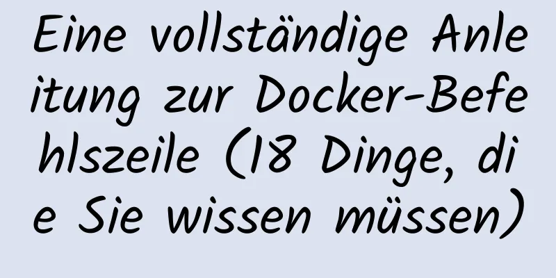 Eine vollständige Anleitung zur Docker-Befehlszeile (18 Dinge, die Sie wissen müssen)