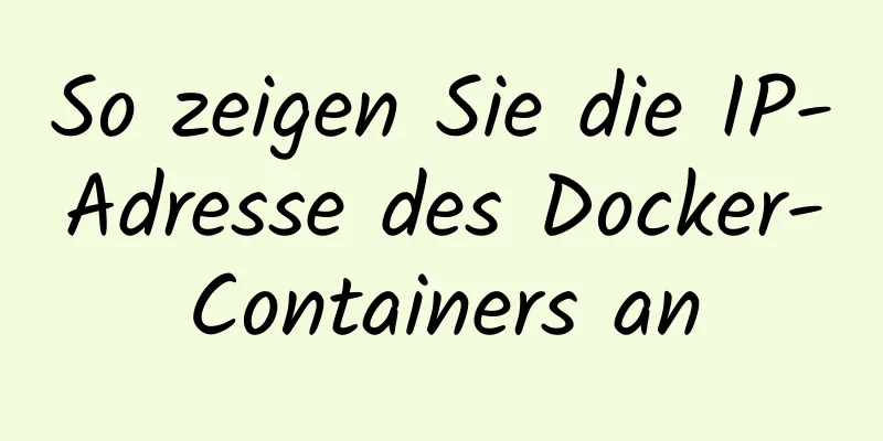 So zeigen Sie die IP-Adresse des Docker-Containers an