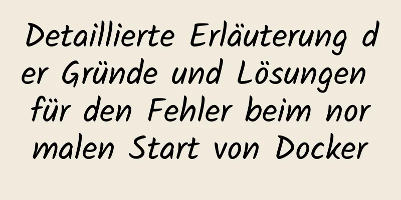 Detaillierte Erläuterung der Gründe und Lösungen für den Fehler beim normalen Start von Docker