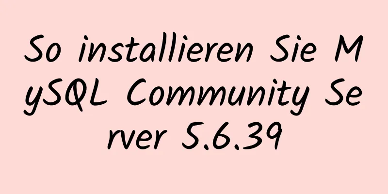 So installieren Sie MySQL Community Server 5.6.39