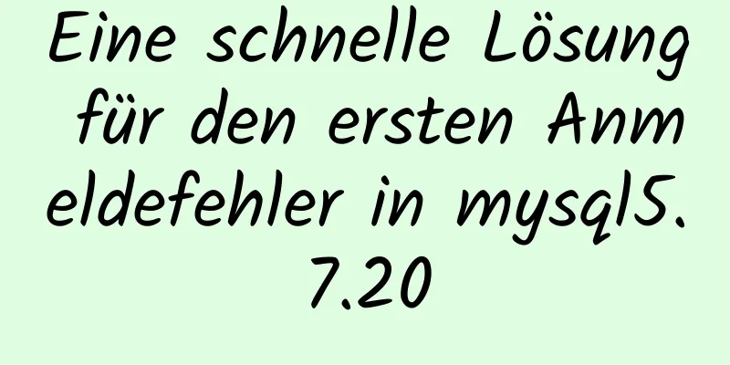 Eine schnelle Lösung für den ersten Anmeldefehler in mysql5.7.20