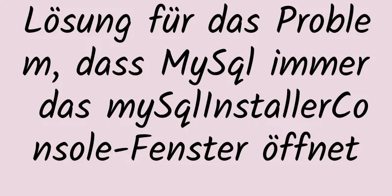 Lösung für das Problem, dass MySql immer das mySqlInstallerConsole-Fenster öffnet