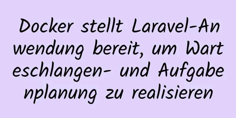 Docker stellt Laravel-Anwendung bereit, um Warteschlangen- und Aufgabenplanung zu realisieren