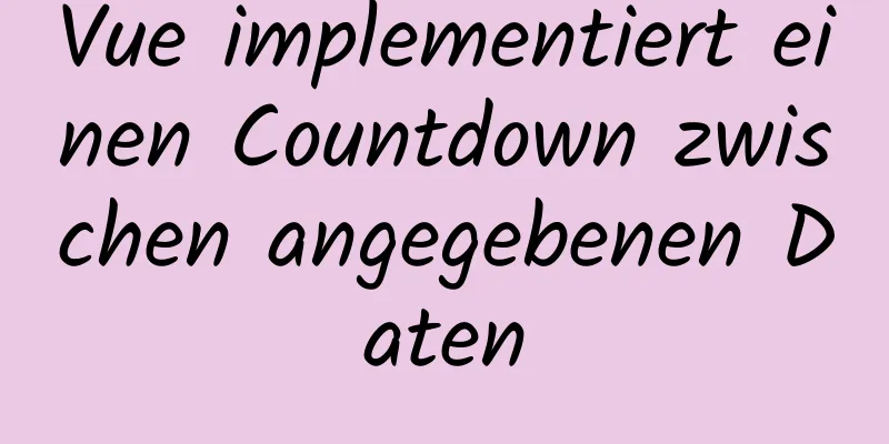 Vue implementiert einen Countdown zwischen angegebenen Daten