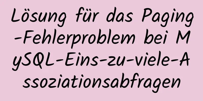 Lösung für das Paging-Fehlerproblem bei MySQL-Eins-zu-viele-Assoziationsabfragen