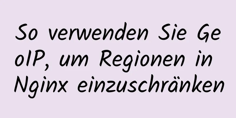 So verwenden Sie GeoIP, um Regionen in Nginx einzuschränken